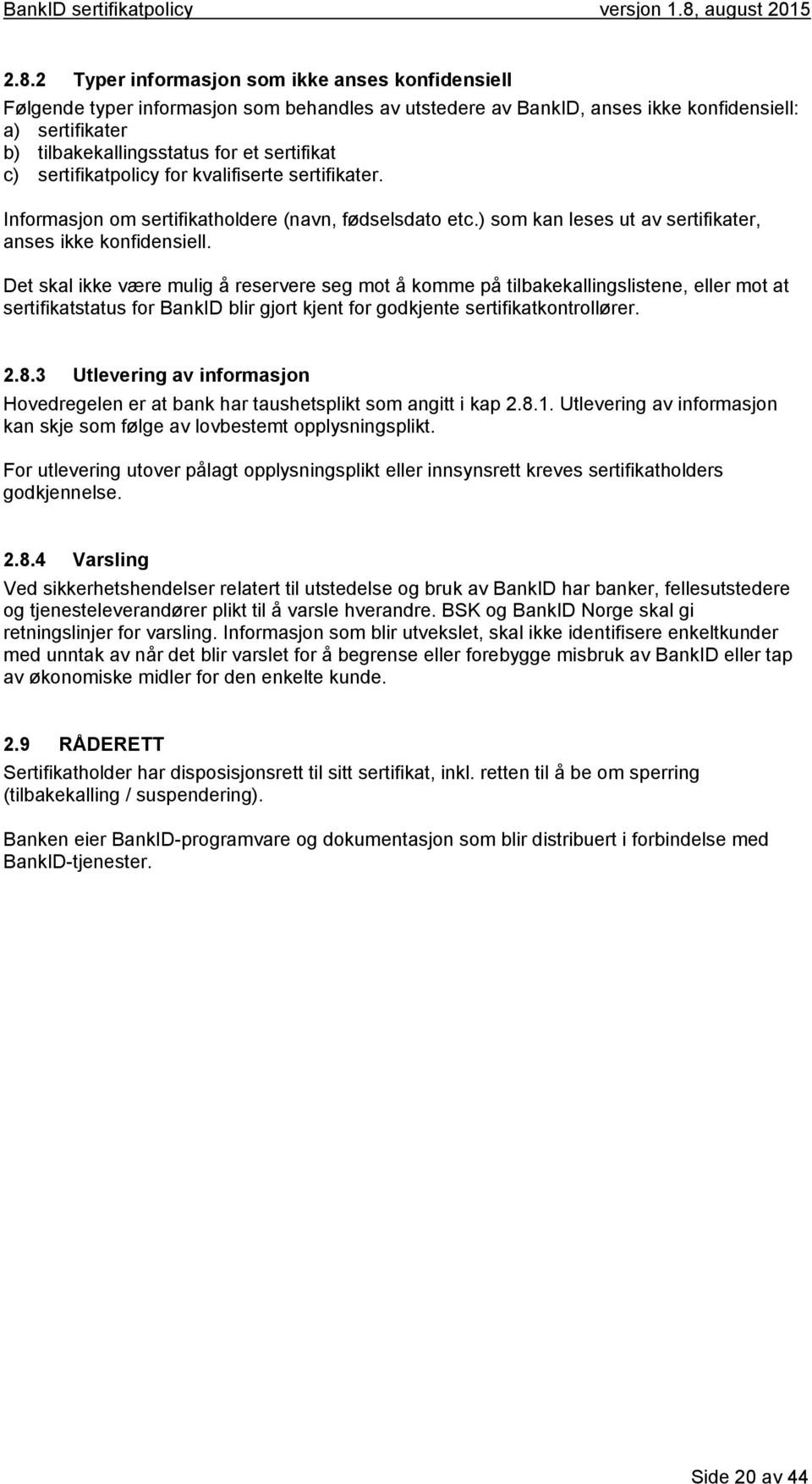 Det skal ikke være mulig å reservere seg mot å komme på tilbakekallingslistene, eller mot at sertifikatstatus for BankID blir gjort kjent for godkjente sertifikatkontrollører. 2.8.