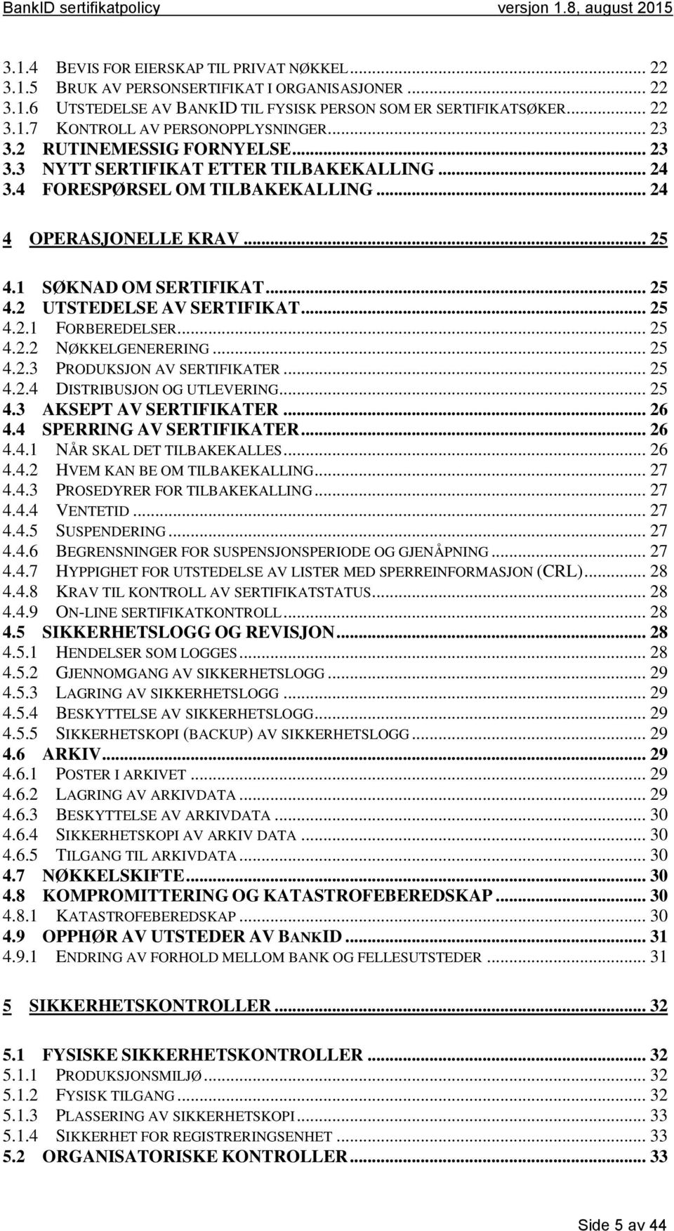 .. 25 4.2.1 FORBEREDELSER... 25 4.2.2 NØKKELGENERERING... 25 4.2.3 PRODUKSJON AV SERTIFIKATER... 25 4.2.4 DISTRIBUSJON OG UTLEVERING... 25 4.3 AKSEPT AV SERTIFIKATER... 26 4.