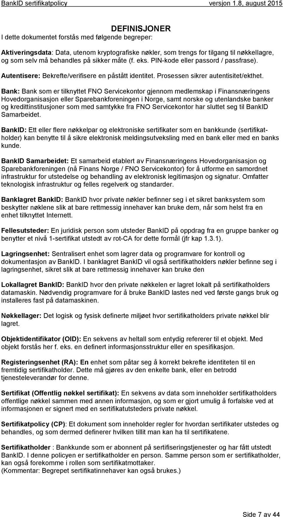 Bank: Bank som er tilknyttet FNO Servicekontor gjennom medlemskap i Finansnæringens Hovedorganisasjon eller Sparebankforeningen i Norge, samt norske og utenlandske banker og kredittinstitusjoner som