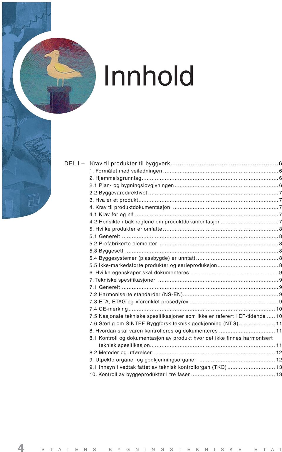 .. 8 5.3 Byggesett... 8 5.4 Byggesystemer (plassbygde) er unntatt... 8 5.5 Ikke-markedsførte produkter og serieproduksjon... 8 6. Hvilke egenskaper skal dokumenteres... 9 7. Tekniske spesifikasjoner.