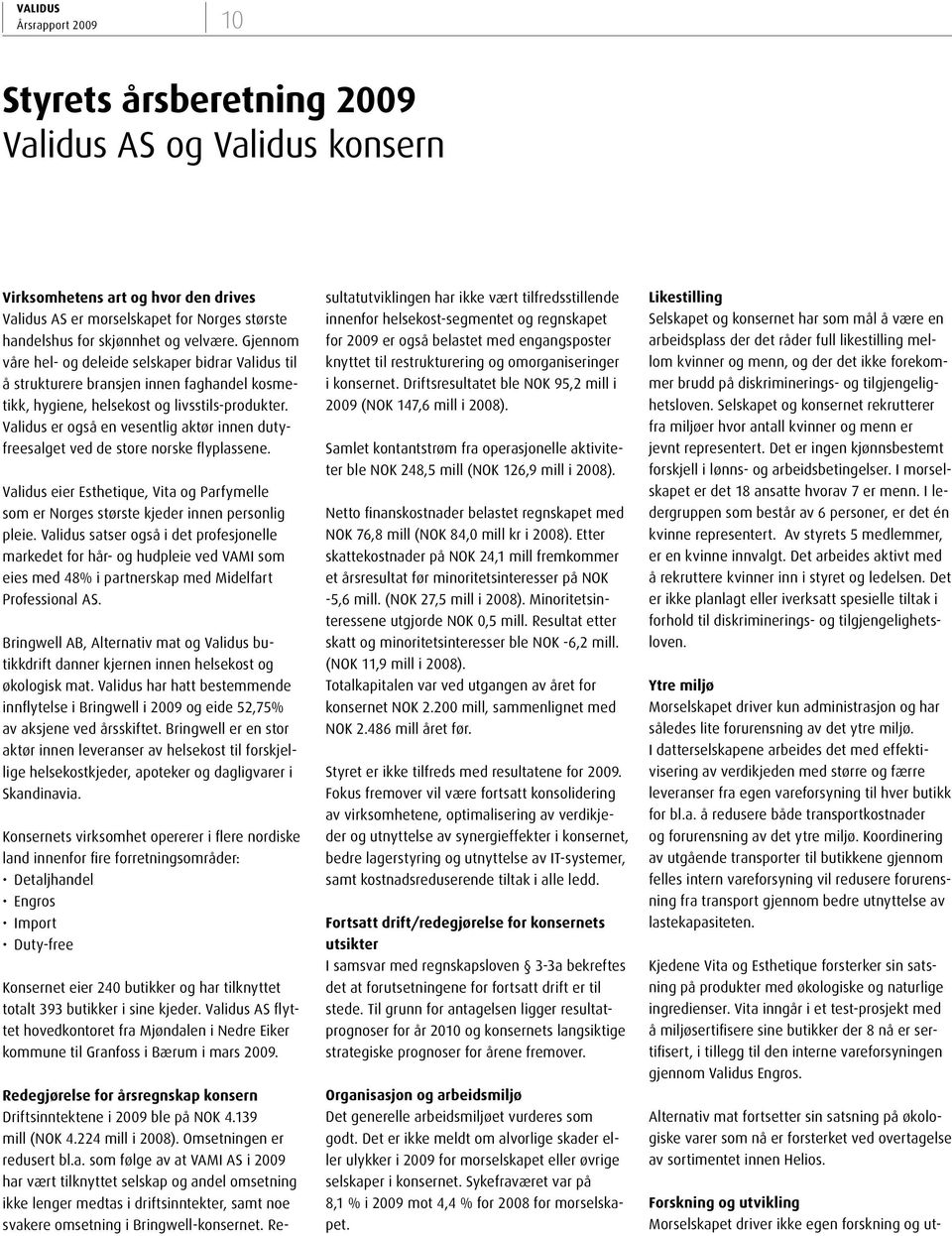 Validus er også en vesentlig aktør innen dutyfreesalget ved de store norske flyplassene. Validus eier Esthetique, Vita og Parfymelle som er Norges største kjeder innen personlig pleie.