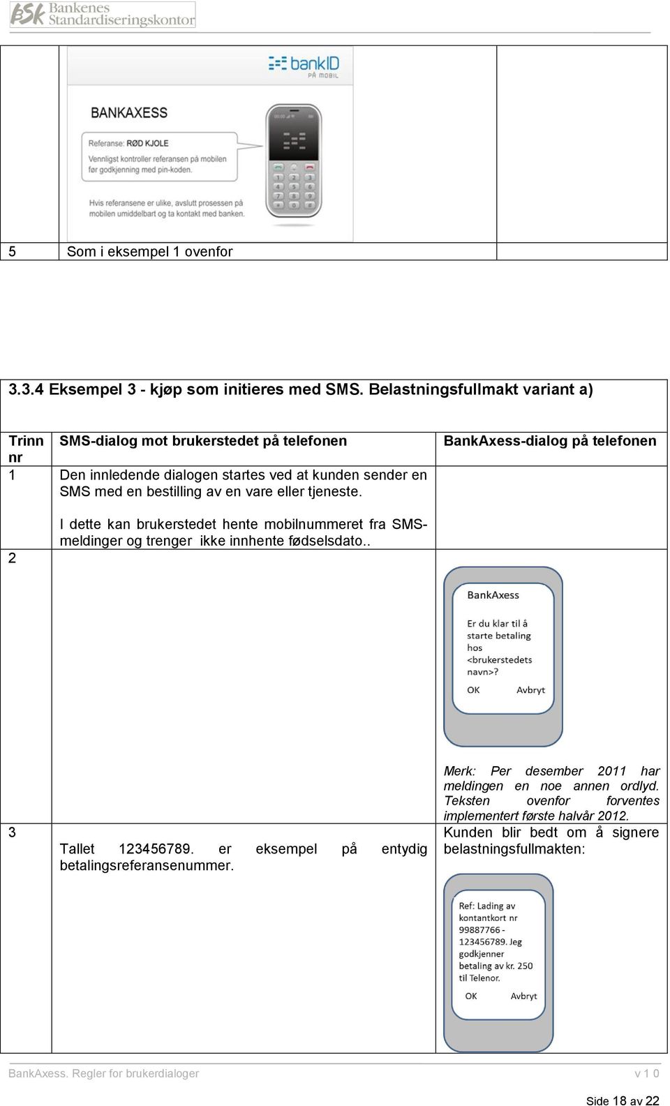 av en vare eller tjeneste. BankAxess-dialog på telefonen 2 I dette kan brukerstedet hente mobilnummeret fra SMSmeldinger og trenger ikke innhente fødselsdato.