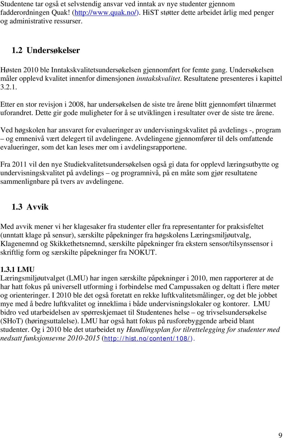 Resultatene presenteres i kapittel 3.2.1. Etter en stor revisjon i 2008, har undersøkelsen de siste tre årene blitt gjennomført tilnærmet uforandret.