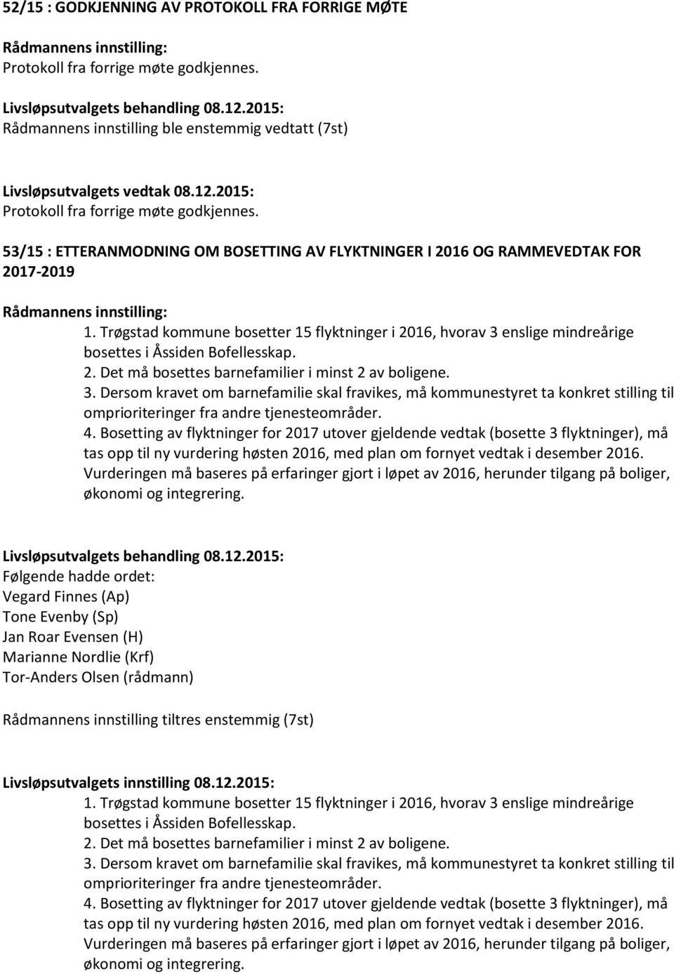 2. Det må bosettes barnefamilier i minst 2 av boligene. 3. Dersom kravet om barnefamilie skal fravikes, må kommunestyret ta konkret stilling til omprioriteringer fra andre tjenesteområder. 4.