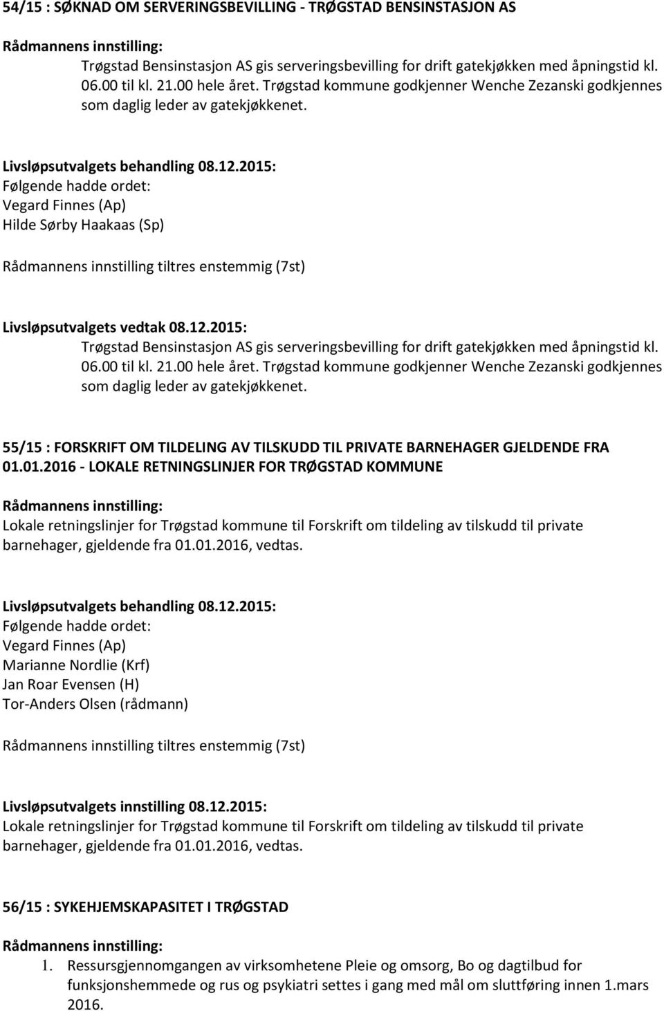 Hilde Sørby Haakaas (Sp) Trøgstad Bensinstasjon AS gis serveringsbevilling for drift gatekjøkken med åpningstid kl. 06.00 til kl. 21.00 hele året.