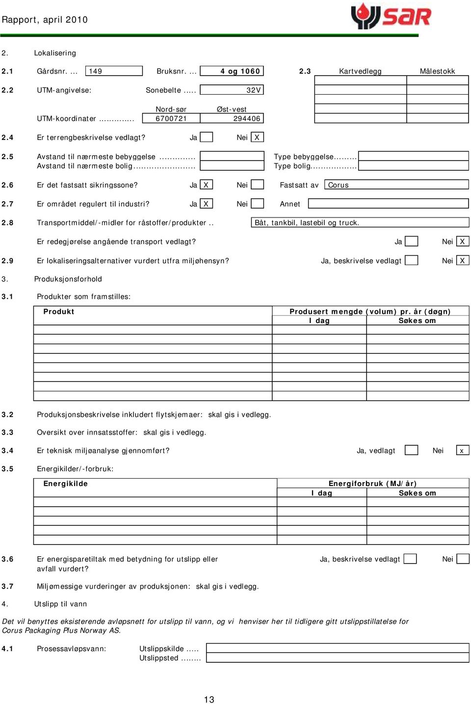 Ja Nei Fastsatt av Corus 2.7 Er området regulert til industri? Ja Nei Annet 2.8 Transportmiddel/-midler for råstoffer/produkter.. Båt, tankbil, lastebil og truck.