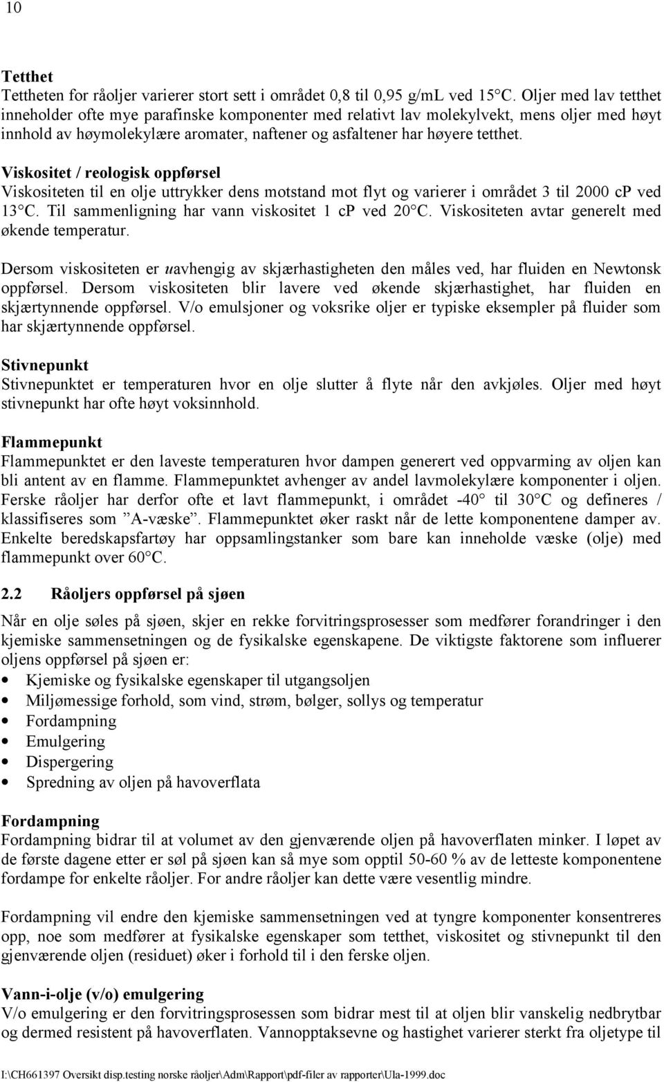 Viskositet / reologisk oppførsel Viskositeten til en olje uttrykker dens motstand mot flyt og varierer i området 3 til 2000 cp ved 13 C. Til sammenligning har vann viskositet 1 cp ved 20 C.