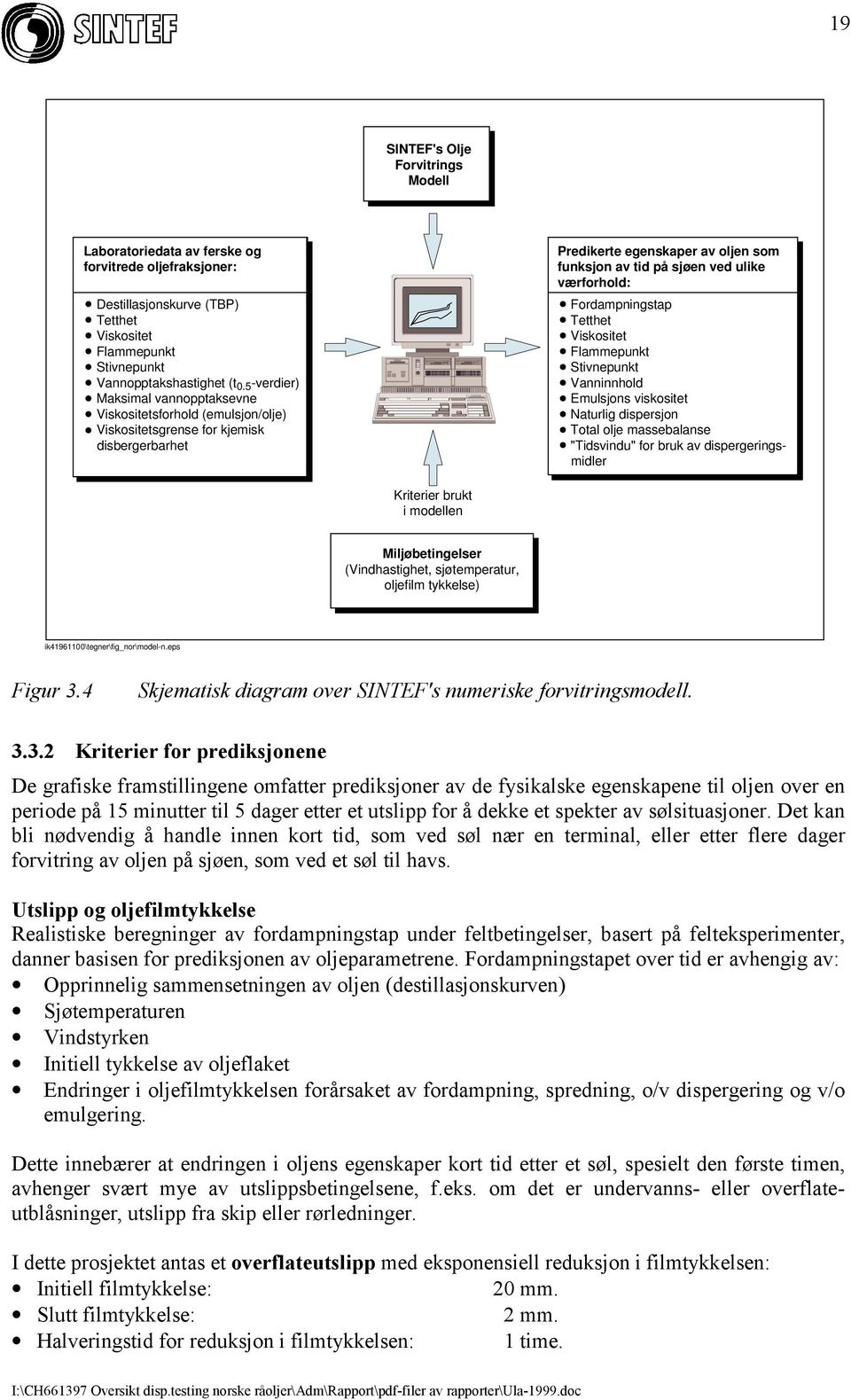 Fordampningstap Tetthet Viskositet Flammepunkt Stivnepunkt Vanninnhold Emulsjons viskositet Naturlig dispersjon Total olje massebalanse "Tidsvindu" for bruk av dispergeringsmidler Kriterier brukt i