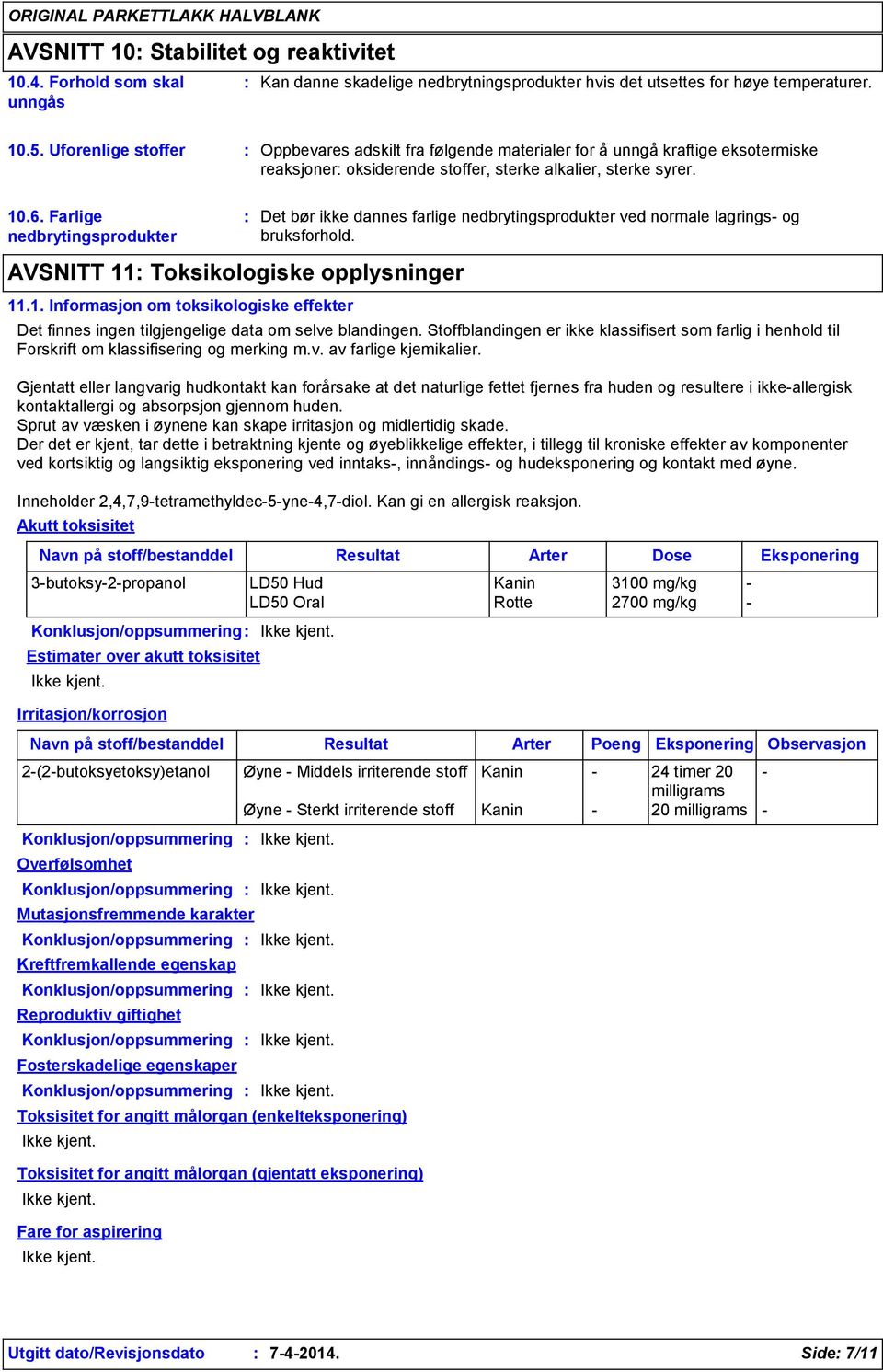 Farlige nedbrytingsprodukter AVSNITT 11 Toksikologiske opplysninger 11.1. Informasjon om toksikologiske effekter Akutt toksisitet Det bør ikke dannes farlige nedbrytingsprodukter ved normale lagrings og bruksforhold.