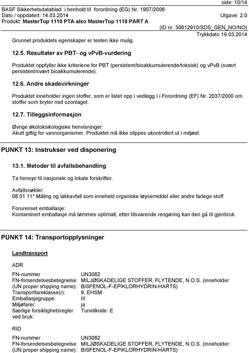 Resultater av PBT- og vpvb-vurdering Produktet oppfyller ikke kriteriene for PBT (persistent/bioakkumulerende/toksisk) og vpvb (svært persistent/svært bioakkumulerende). 12.6.