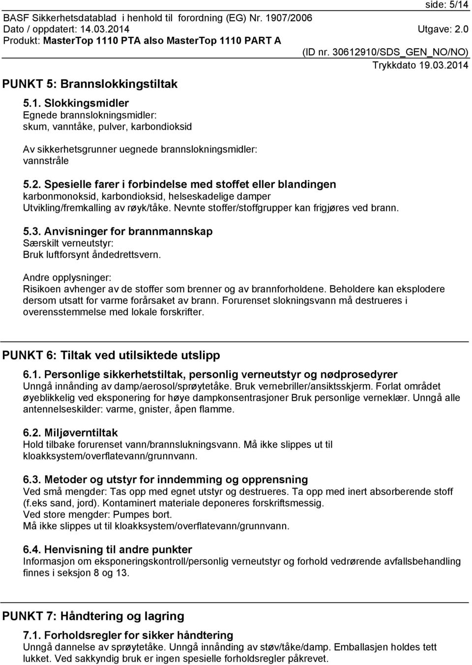 2. Spesielle farer i forbindelse med stoffet eller blandingen karbonmonoksid, karbondioksid, helseskadelige damper Utvikling/fremkalling av røyk/tåke.