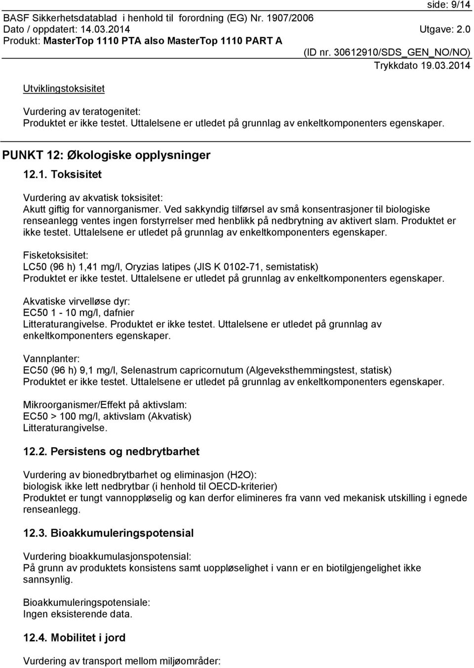 PUNKT 12: Økologiske opplysninger 12.1. Toksisitet Vurdering av akvatisk toksisitet: Akutt giftig for vannorganismer.