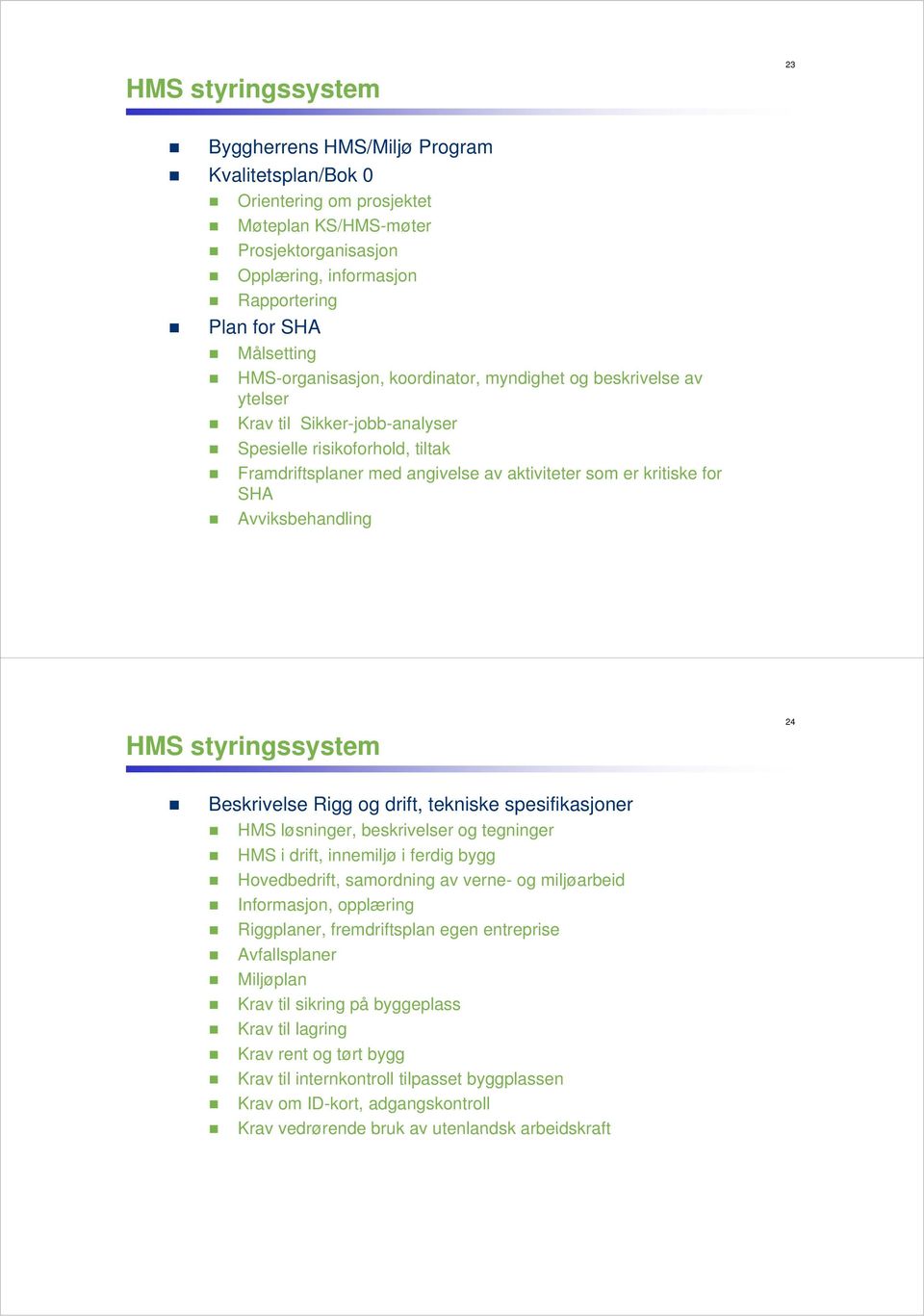kritiske for SHA Avviksbehandling HMS styringssystem 24 Beskrivelse Rigg og drift, tekniske spesifikasjoner HMS løsninger, beskrivelser og tegninger HMS i drift, innemiljø i ferdig bygg Hovedbedrift,