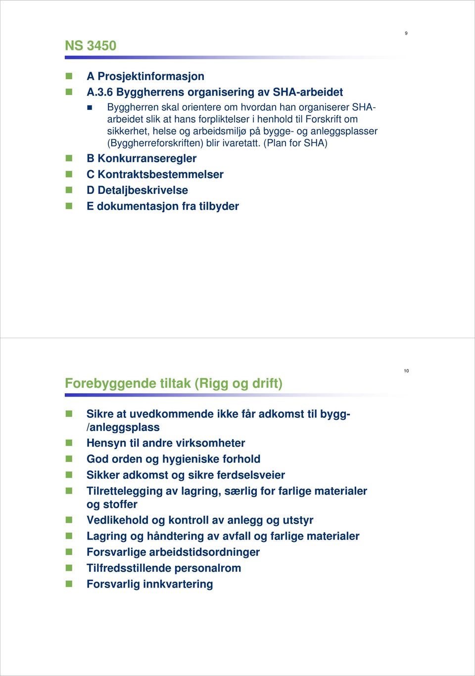 (Plan for SHA) B Konkurranseregler C Kontraktsbestemmelser D Detaljbeskrivelse E dokumentasjon fra tilbyder Forebyggende tiltak (Rigg og drift) 10 Sikre at uvedkommende ikke får adkomst til bygg-