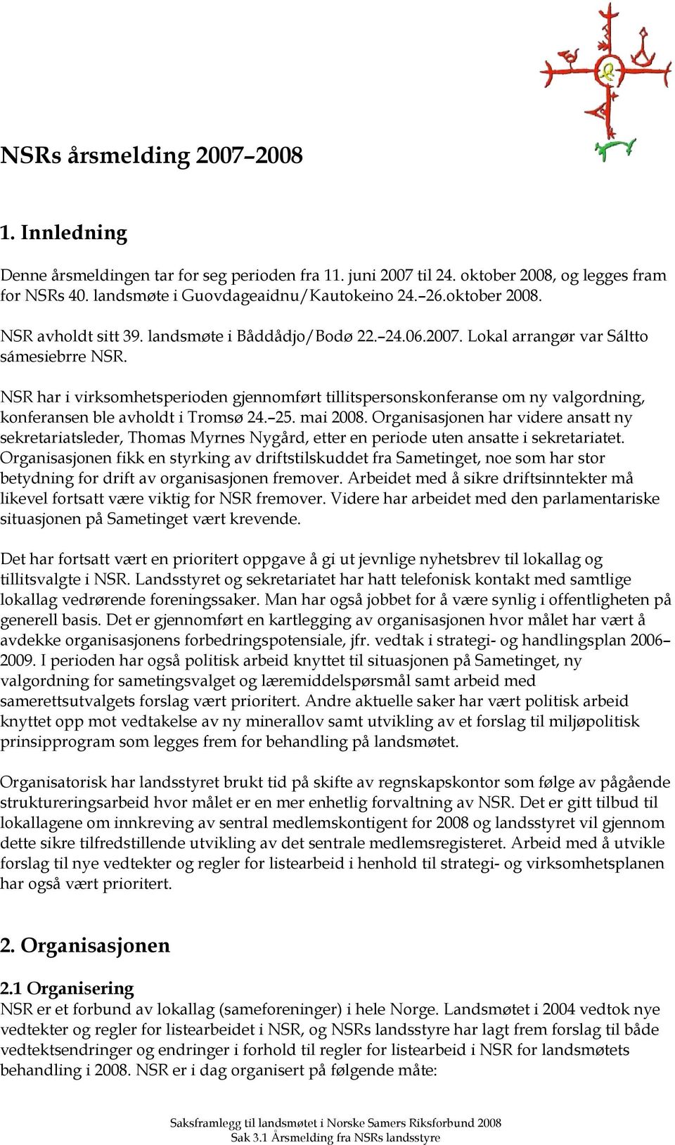 NSR har i virksomhetsperioden gjennomført tillitspersonskonferanse om ny valgordning, konferansen ble avholdt i Tromsø 24. 25. mai 2008.