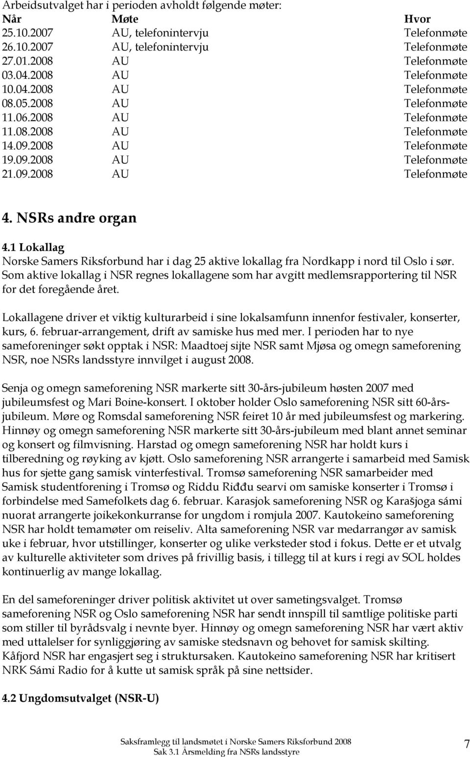 NSRs andre organ 4.1 Lokallag Norske Samers Riksforbund har i dag 25 aktive lokallag fra Nordkapp i nord til Oslo i sør.