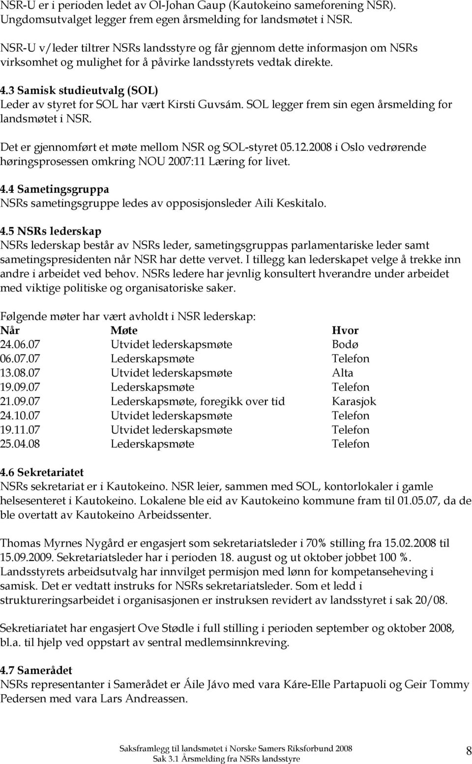 3 Samisk studieutvalg (SOL) Leder av styret for SOL har vært Kirsti Guvsám. SOL legger frem sin egen årsmelding for landsmøtet i NSR. Det er gjennomført et møte mellom NSR og SOL-styret 05.12.