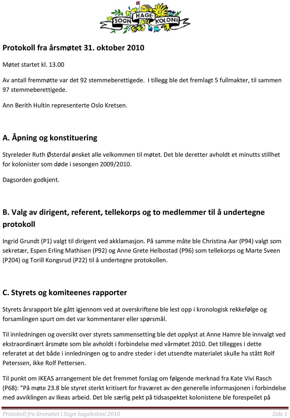 Det ble deretter avholdt et minutts stillhet for kolonister som døde i sesongen 2009/2010. Dagsorden godkjent. B.