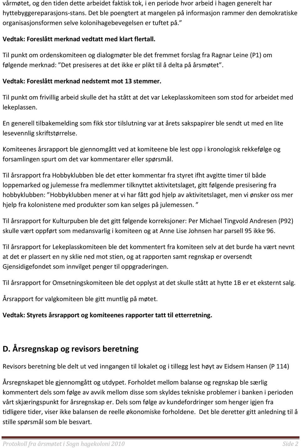 Til punkt om ordenskomiteen og dialogmøter ble det fremmet forslag fra Ragnar Leine (P1) om følgende merknad: Det presiseres at det ikke er plikt til å delta på årsmøtet.