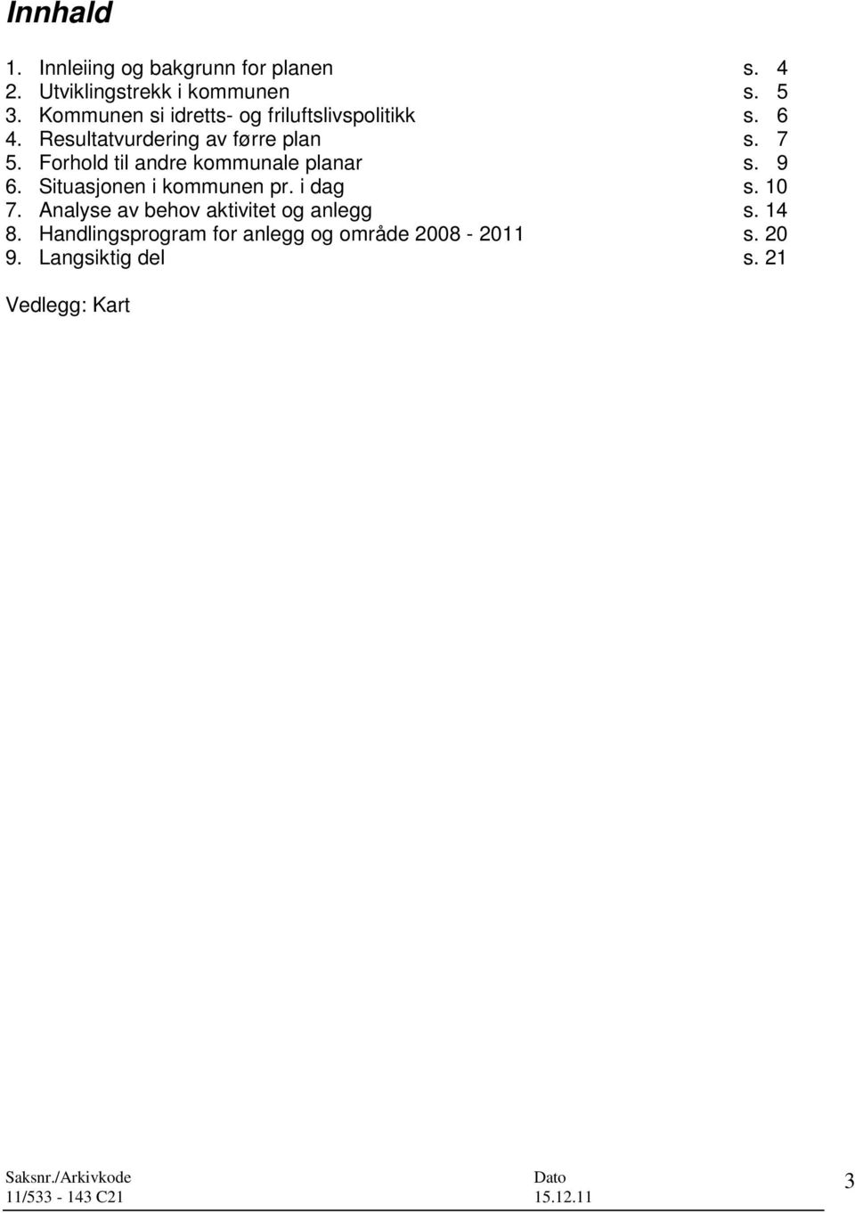 Forhold til andre kommunale planar s. 9 6. Situasjonen i kommunen pr. i dag s. 10 7.