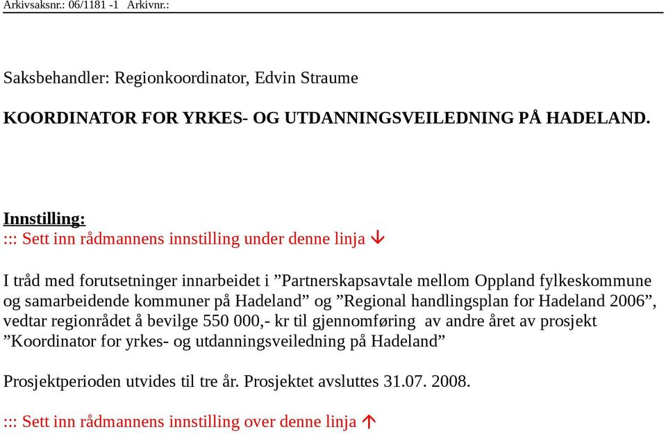 samarbeidende kommuner på Hadeland og Regional handlingsplan for Hadeland 2006, vedtar regionrådet å bevilge 550 000,- kr til gjennomføring av andre året av