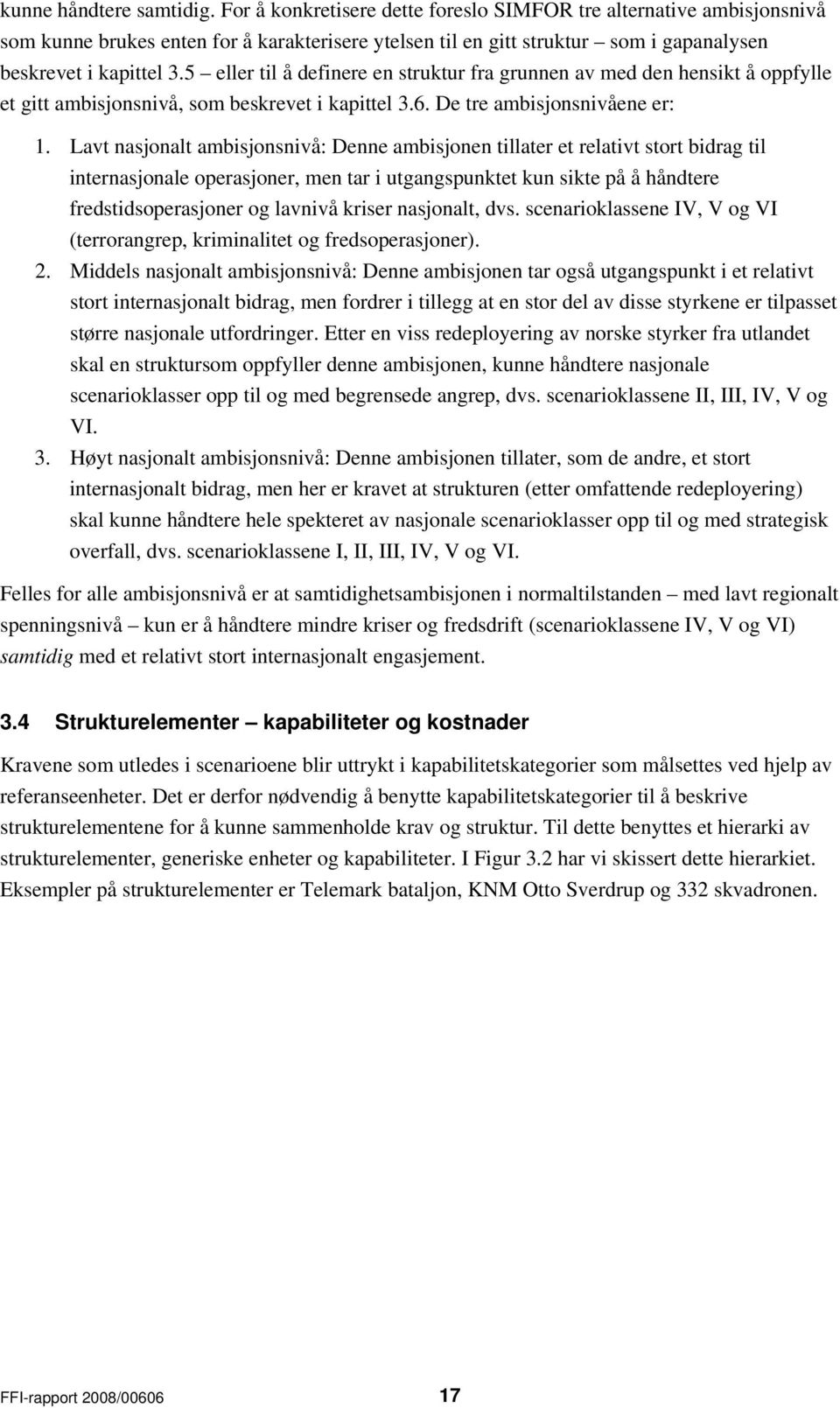 5 eller til å definere en struktur fra grunnen av med den hensikt å oppfylle et gitt ambisjonsnivå, som beskrevet i kapittel 3.6. De tre ambisjonsnivåene er: 1.