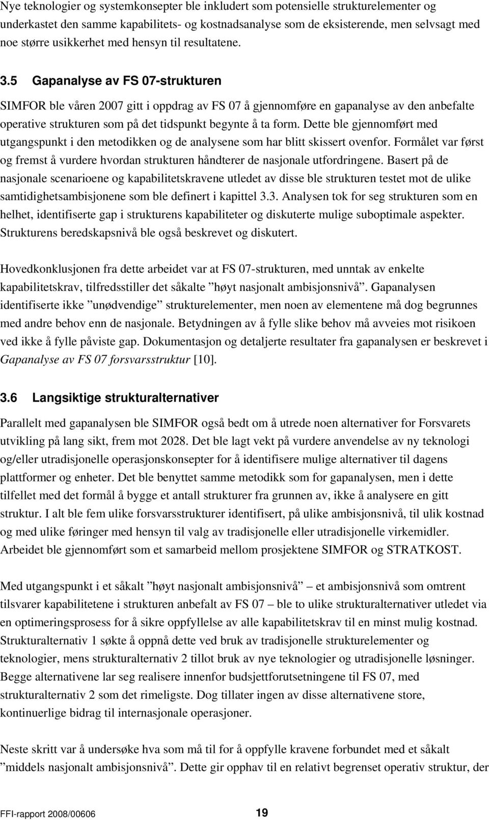 5 Gapanalyse av FS 07-strukturen SIMFOR ble våren 2007 gitt i oppdrag av FS 07 å gjennomføre en gapanalyse av den anbefalte operative strukturen som på det tidspunkt begynte å ta form.