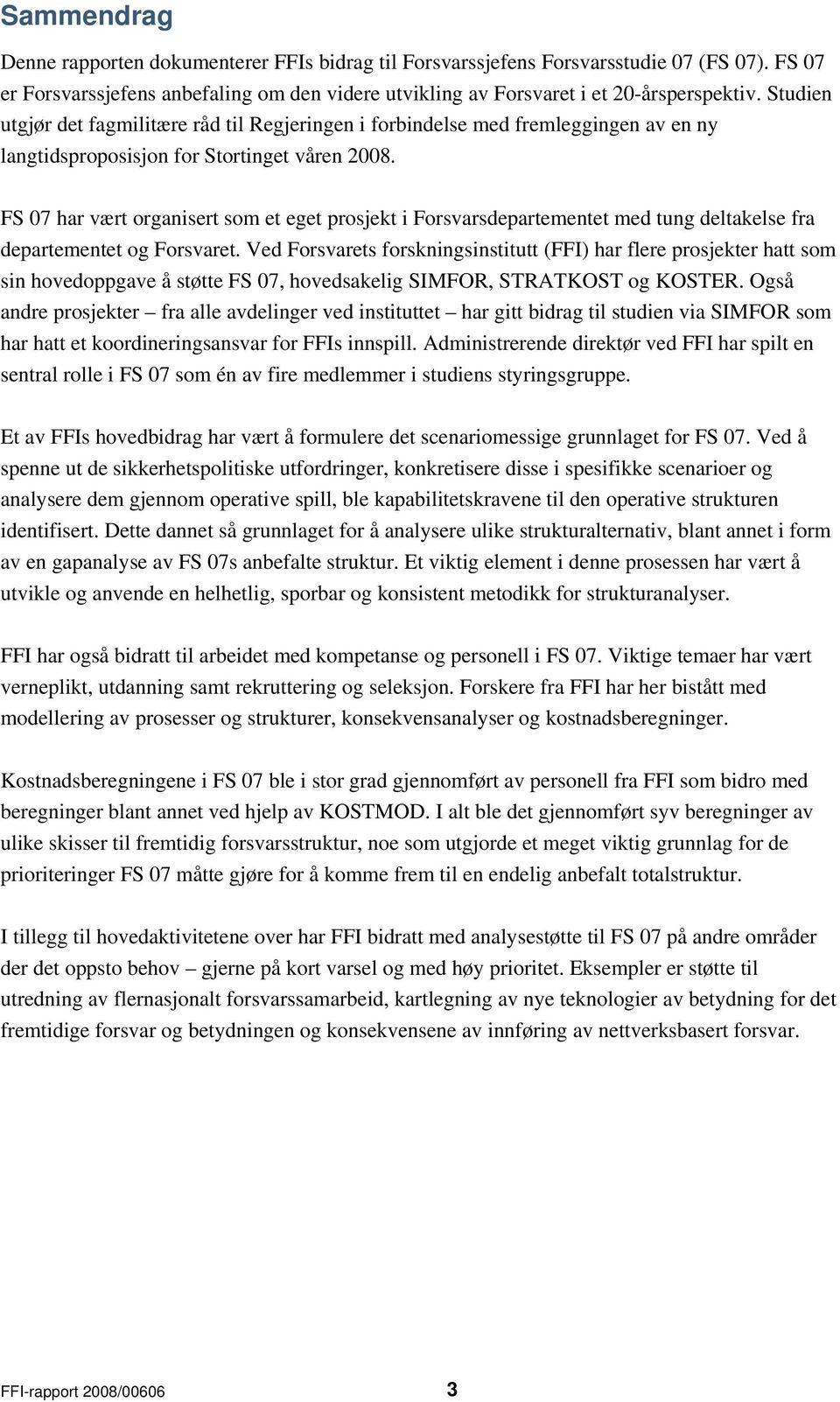 FS 07 har vært organisert som et eget prosjekt i Forsvarsdepartementet med tung deltakelse fra departementet og Forsvaret.