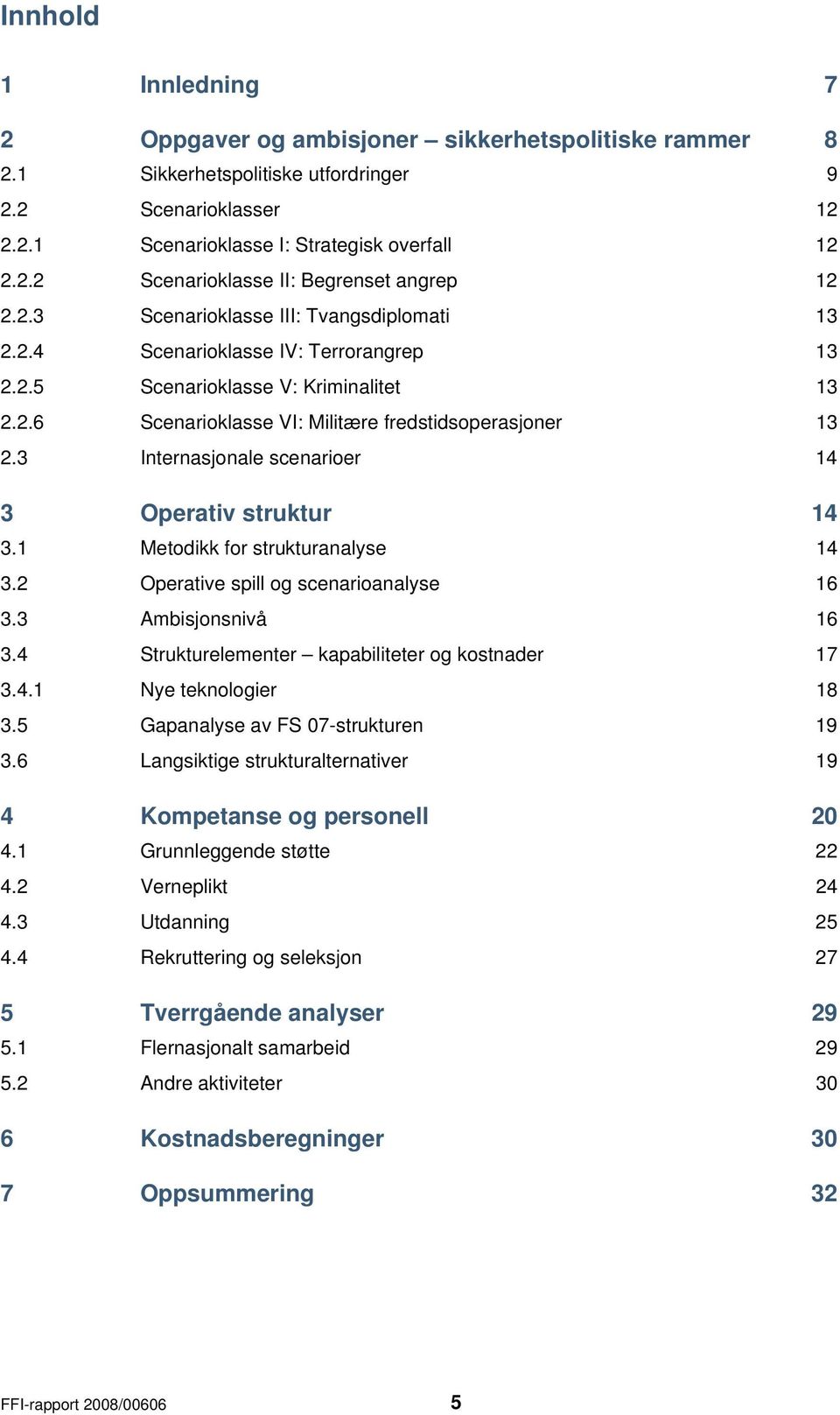 3 Internasjonale scenarioer 14 3 Operativ struktur 14 3.1 Metodikk for strukturanalyse 14 3.2 Operative spill og scenarioanalyse 16 3.3 Ambisjonsnivå 16 3.