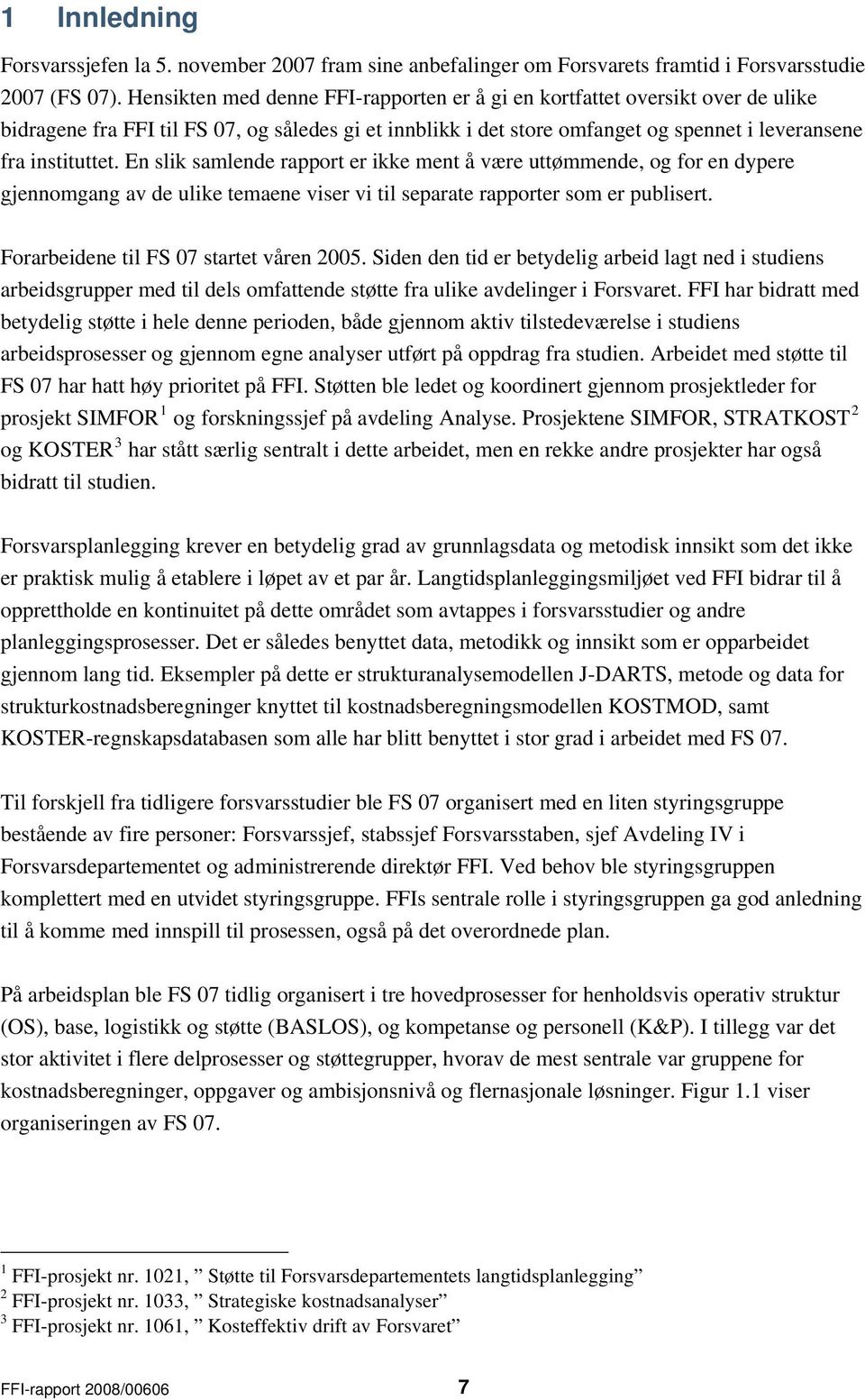 En slik samlende rapport er ikke ment å være uttømmende, og for en dypere gjennomgang av de ulike temaene viser vi til separate rapporter som er publisert. Forarbeidene til FS 07 startet våren 2005.