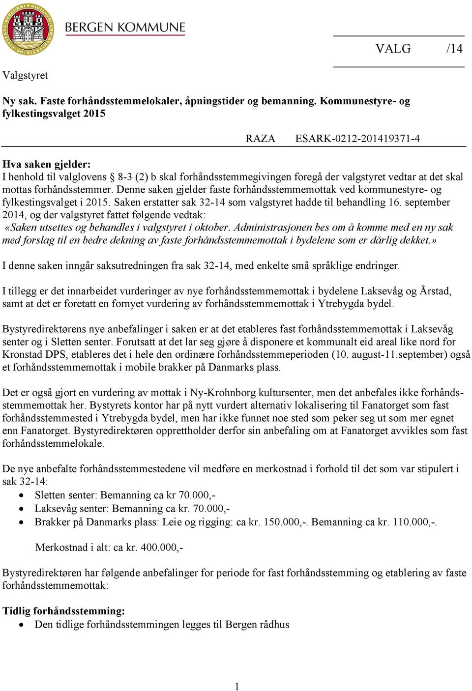 forhåndsstemmer. Denne saken gjelder faste forhåndsstemmemottak ved kommunestyre- og fylkestingsvalget i 2015. Saken erstatter sak 32-14 som valgstyret hadde til behandling 16.