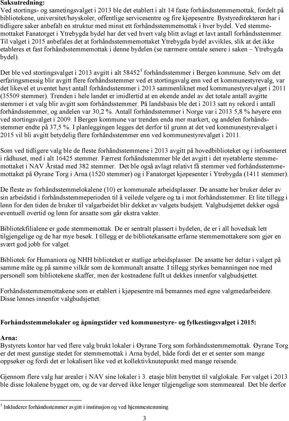 Ved stemmemottaket Fanatorget i Ytrebygda bydel har det ved hvert valg blitt avlagt et lavt antall forhåndsstemmer.