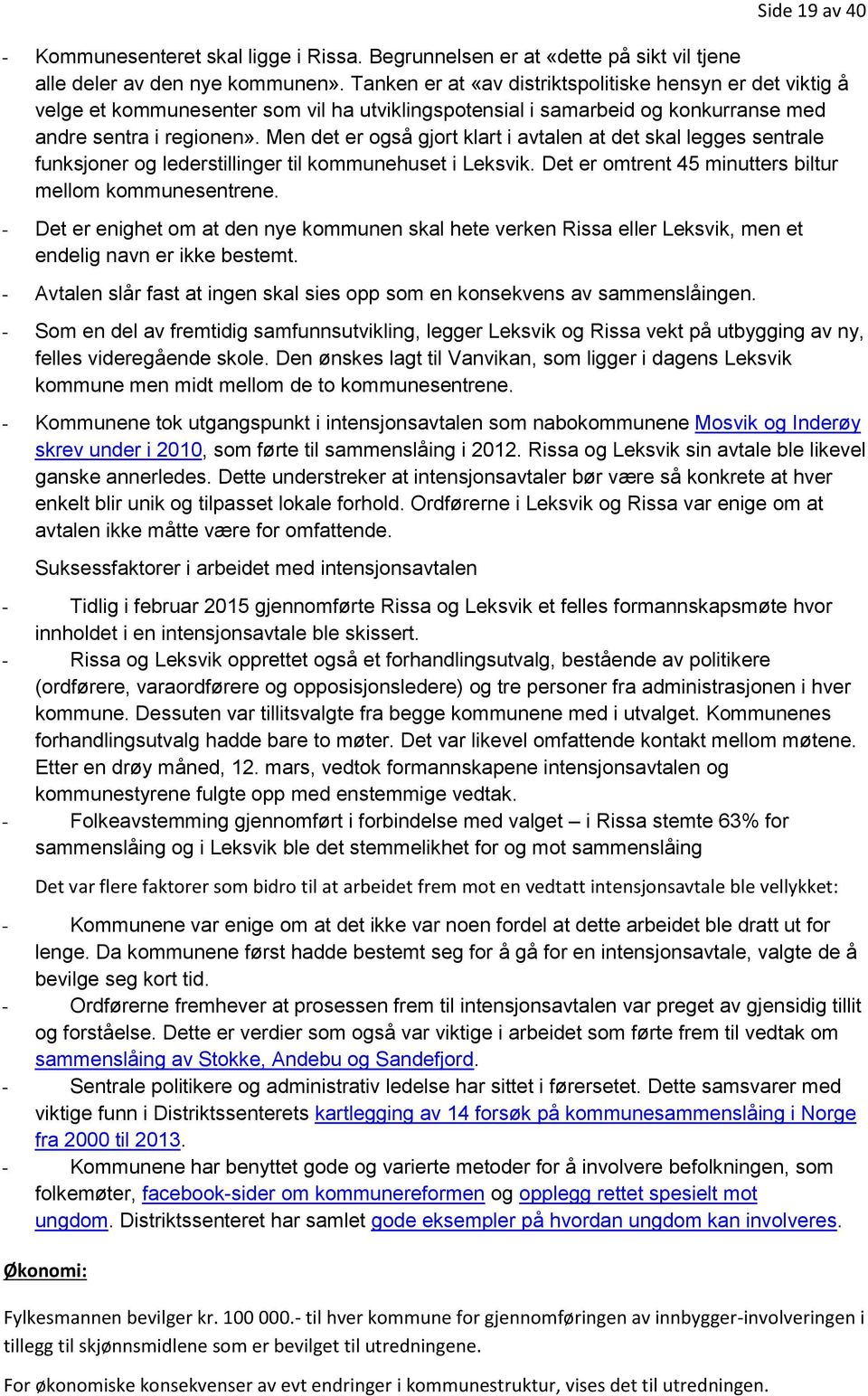 Men det er også gjort klart i avtalen at det skal legges sentrale funksjoner og lederstillinger til kommunehuset i Leksvik. Det er omtrent 45 minutters biltur mellom kommunesentrene.