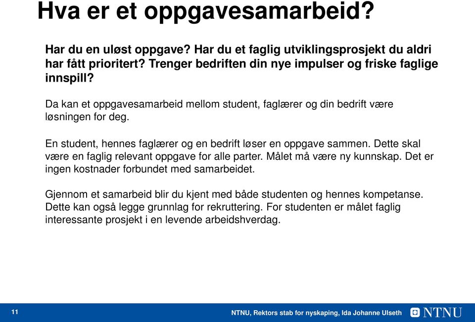 En student, hennes faglærer og en bedrift løser en oppgave sammen. Dette skal være en faglig relevant oppgave for alle parter. Målet må være ny kunnskap.