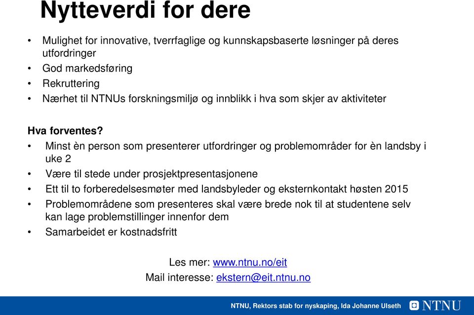 Minst èn person som presenterer utfordringer og problemområder for èn landsby i uke 2 Være til stede under prosjektpresentasjonene Ett til to forberedelsesmøter