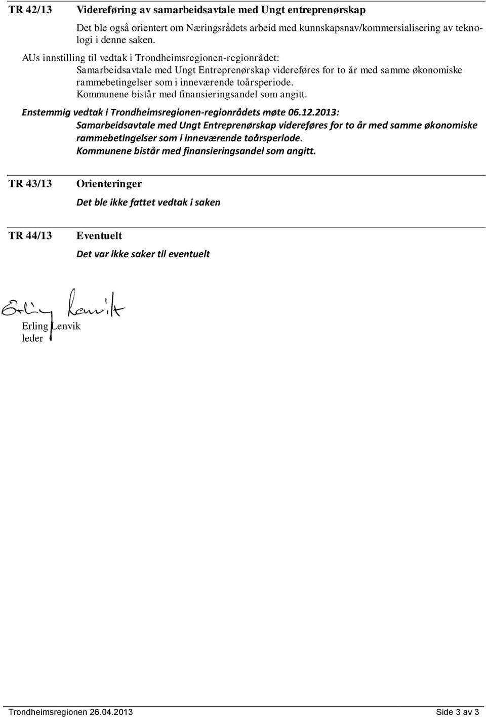 Kommunene bistår med finansieringsandel som angitt. Enstemmig vedtak i Trondheimsregionen-regionrådets møte 06.12.