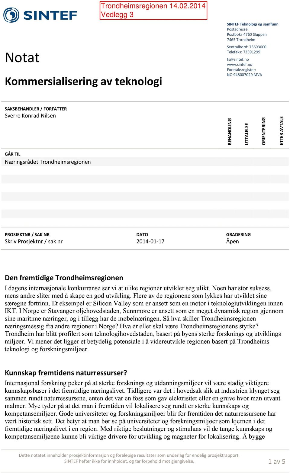 no Foretaksregister: NO 948007029 MVA SAKSBEHANDLER / FORFATTER Sverre Konrad Nilsen BEHANDLING UTTALELSE ORIENTERING ETTER AVTALE GÅR TIL Næringsrådet Trondheimsregionen PROSJEKTNR / SAK NR Skriv