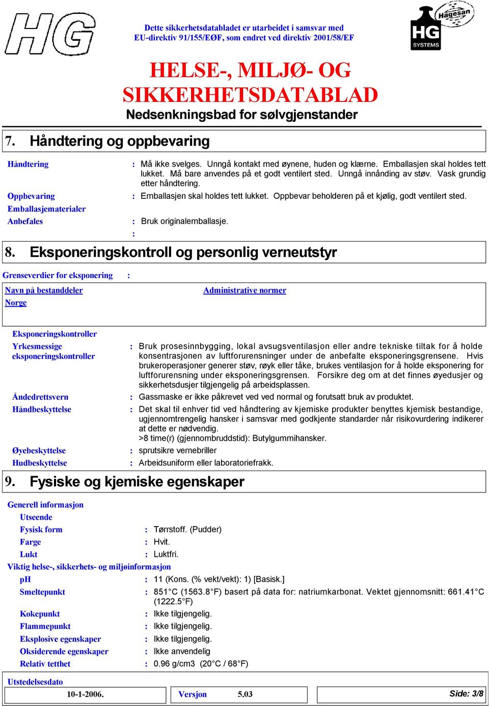 Bruk originalemballasje.. Eksponeringskontroll og personlig verneutstyr Grenseverdier for eksponering Norge Administrative normer 9.