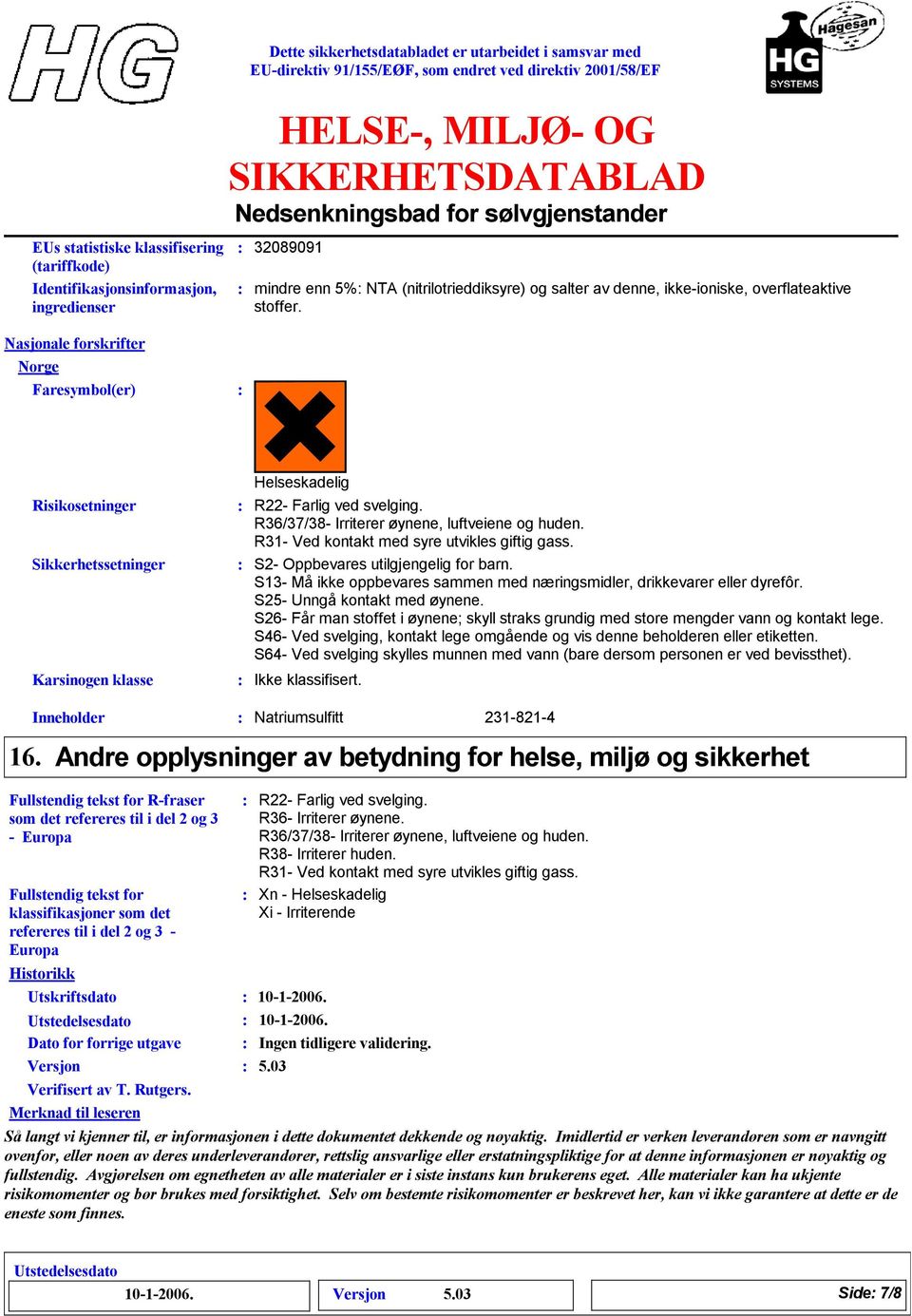 R36/37/3- Irriterer øynene, luftveiene og huden. R31- Ved kontakt med syre utvikles giftig gass. S2- Oppbevares utilgjengelig for barn.