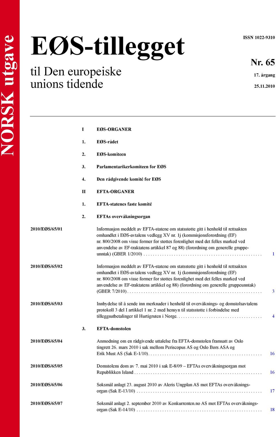 EFTAs overvåkningsorgan 2010/EØS/65/01 2010/EØS/65/02 2010/EØS/65/03 Informasjon meddelt av EFTA-statene om statsstøtte gitt i henhold til rettsakten omhandlet i EØS-avtalens vedlegg XV nr.