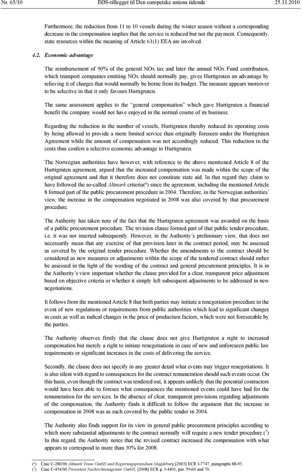 Consequently, state resources within the meaning of Article 61(1) EEA are involved. 4.2.