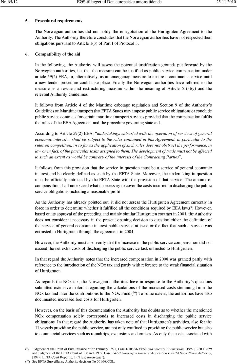 The Authority therefore concludes that the Norwegian authorities have not respected their obligations pursuant to Article 1(3) of Part I of Protocol 3. 6.