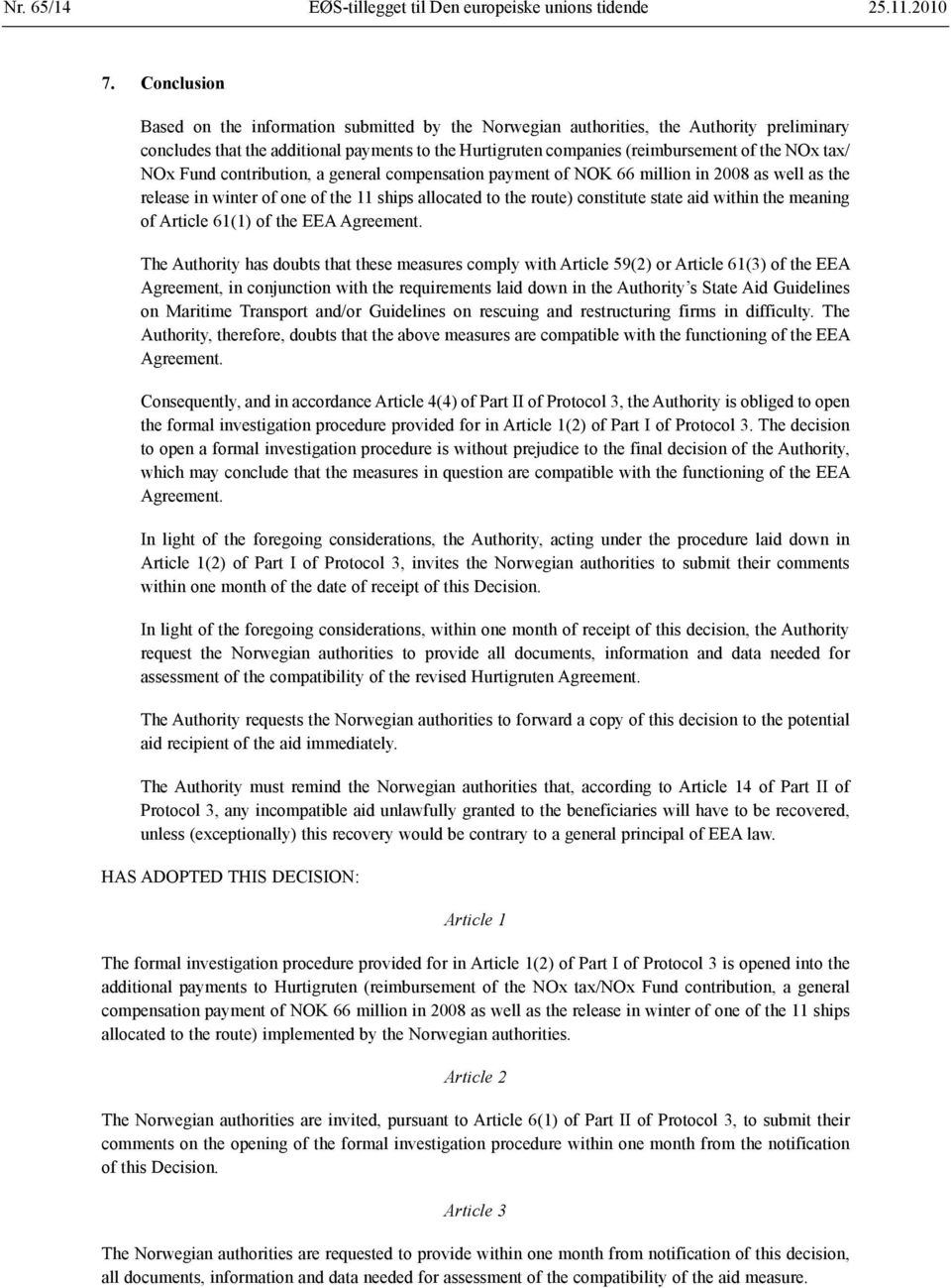 tax/ NOx Fund contribution, a general compensation payment of NOK 66 million in 2008 as well as the release in winter of one of the 11 ships allocated to the route) constitute state aid within the