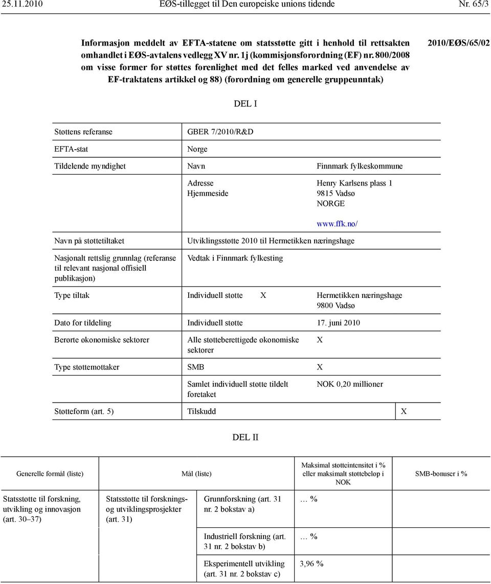 800/2008 om visse former for støttes forenlighet med det felles marked ved anvendelse av EF-traktatens artikkel og 88) (forordning om generelle gruppeunntak) 2010/EØS/65/02 DEL I Støttens referanse