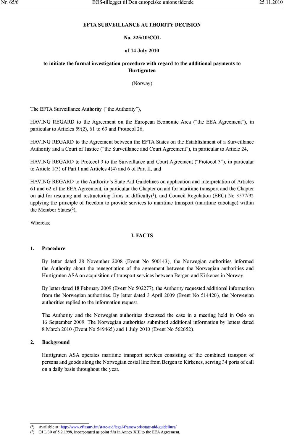 REGARD to the Agreement on the European Economic Area ( the EEA Agreement ), in particular to Articles 59(2), 61 to 63 and Protocol 26, HAVING REGARD to the Agreement between the EFTA States on the