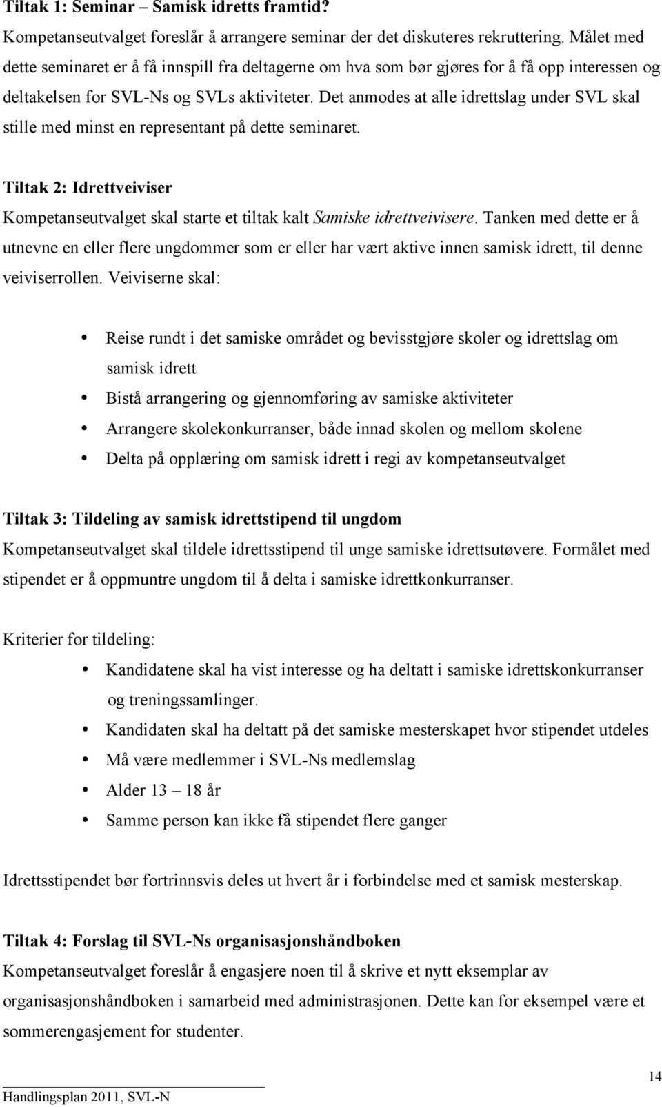 Det anmodes at alle idrettslag under SVL skal stille med minst en representant på dette seminaret. Tiltak 2: Idrettveiviser Kompetanseutvalget skal starte et tiltak kalt Samiske idrettveivisere.