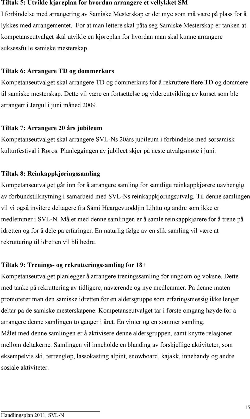 Tiltak 6: Arrangere TD og dommerkurs Kompetanseutvalget skal arrangere TD og dommerkurs for å rekruttere flere TD og dommere til samiske mesterskap.