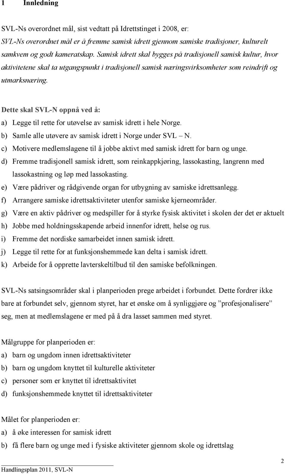 Dette skal SVL-N oppnå ved å: a) Legge til rette for utøvelse av samisk idrett i hele Norge. b) Samle alle utøvere av samisk idrett i Norge under SVL N.