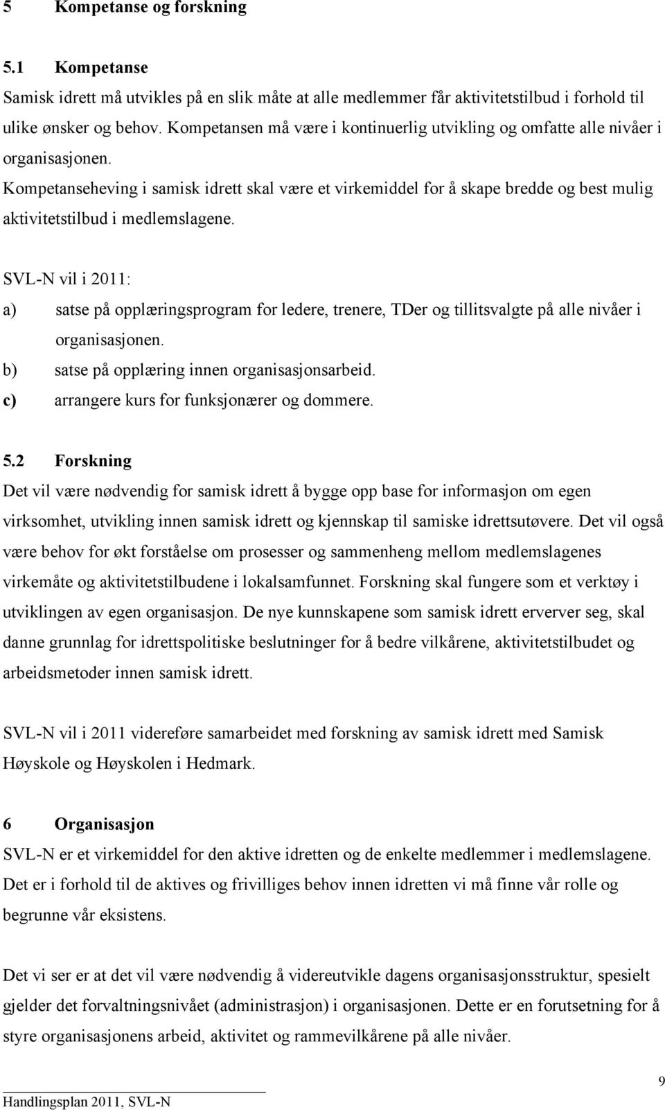 Kompetanseheving i samisk idrett skal være et virkemiddel for å skape bredde og best mulig aktivitetstilbud i medlemslagene.