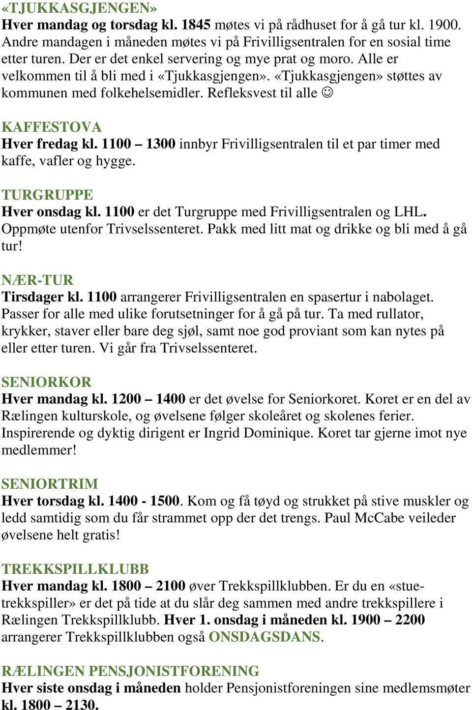 Refleksvest til alle KAFFESTOVA Hver fredag kl. 1100 1300 innbyr Frivilligsentralen til et par timer med kaffe, vafler og hygge. TURGRUPPE Hver onsdag kl.